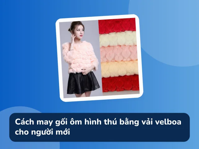 Cách may gối ôm hình thú bằng vải velboa cho người mới